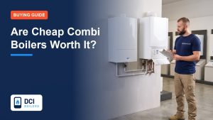 Are Cheap Combi Boilers Worth It? - DCI Boilers guide