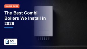 The Best Combi Boilers We Install in 2026 - DCI Boilers guide