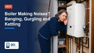 Boiler Making Noises? Banging, Gurgling, Kettling and Whistling Explained - DCI Boilers guide