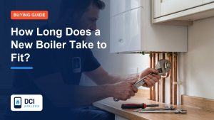 How Long Does a New Boiler Take to Fit? - DCI Boilers guide
