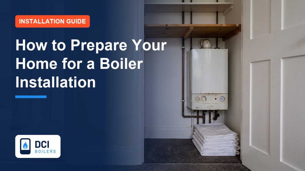 How to Prepare Your Home for a Boiler Installation - DCI Boilers guide