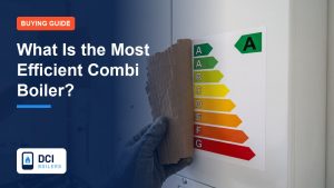 What Is the Most Efficient Combi Boiler? - DCI Boilers guide