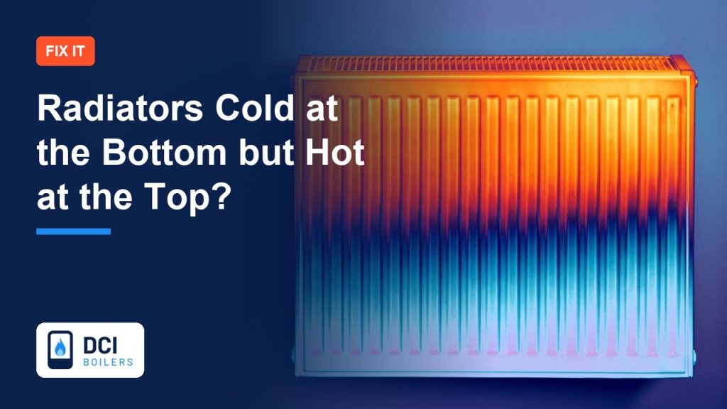 Radiators Cold at the Bottom but Hot at the Top? Here Is the Fix - DCI Boilers guide