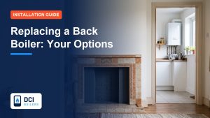 Replacing a Back Boiler: Your Options Explained - DCI Boilers guide