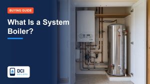 What Is a System Boiler and Who Should Have One? - DCI Boilers guide