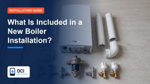 What Is Included in a New Boiler Installation? - DCI Boilers guide